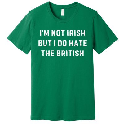 I’M Not Irish But I Do Hate The British Funny Quote Premium T-Shirt