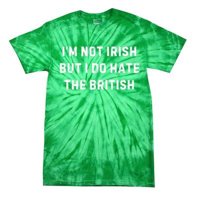 I’M Not Irish But I Do Hate The British Funny Quote Tie-Dye T-Shirt