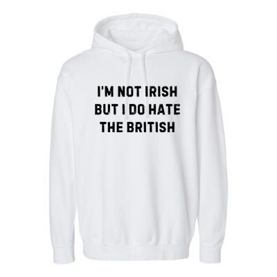 I’M Not Irish But I Do Hate The British Funny Quote Garment-Dyed Fleece Hoodie