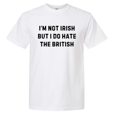 I’M Not Irish But I Do Hate The British Funny Quote Garment-Dyed Heavyweight T-Shirt