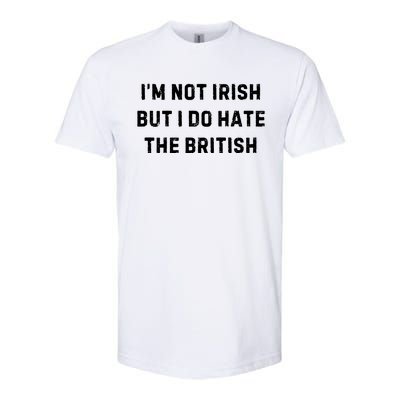 I’M Not Irish But I Do Hate The British Funny Quote Softstyle CVC T-Shirt