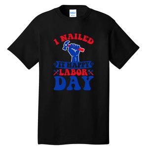 I Nailed It Happy Labor Day Gift Tall T-Shirt