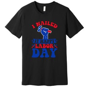 I Nailed It Happy Labor Day Gift Premium T-Shirt