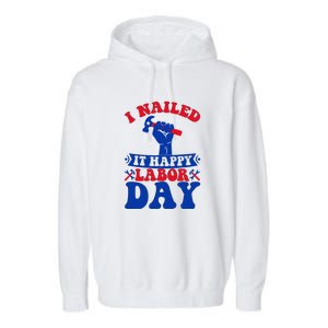 I Nailed It Happy Labor Day Gift Garment-Dyed Fleece Hoodie