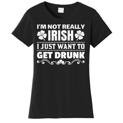 I'm Not Irish I Just Want To Get Drunk Women's T-Shirt