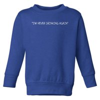 Im Never Ing Again Funny Hungover Hangover Alcohol Gift Toddler Sweatshirt