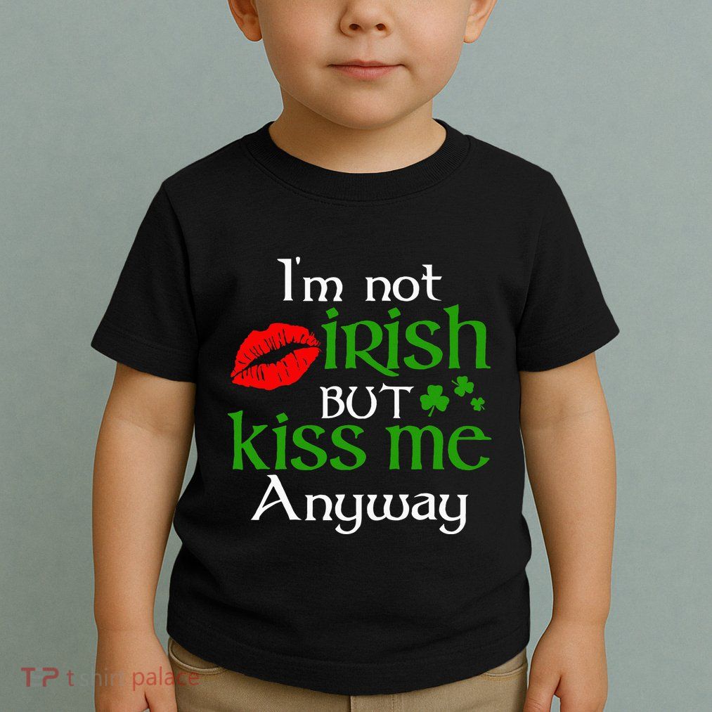 Im Not Irish But Kiss Me Anyway St. Patrick Day Irish Toddler T-Shirt
