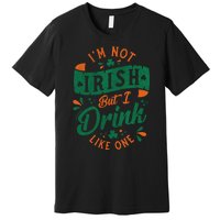 I'm Not Irish But I Drink Like One St. Patrick’s Day Premium T-Shirt