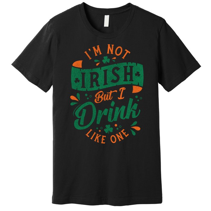 I'm Not Irish But I Drink Like One St. Patrick’s Day Premium T-Shirt