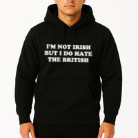 I’m Not Irish But I Do Hate The British Hoodie