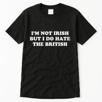 I’m Not Irish But I Do Hate The British Tall T-Shirt