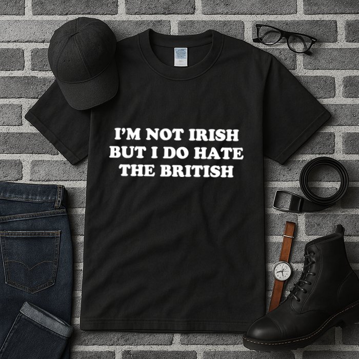 I’m Not Irish But I Do Hate The British Tall T-Shirt