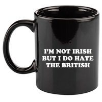 I’m Not Irish But I Do Hate The British 11oz C Handle Ceramic Mug