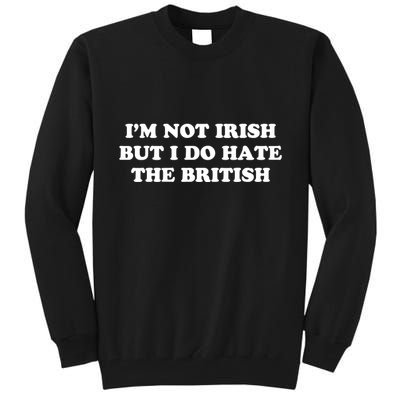 I’m Not Irish But I Do Hate The British Tall Sweatshirt