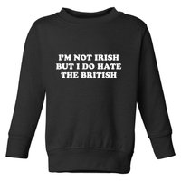 I’m Not Irish But I Do Hate The British Toddler Sweatshirt