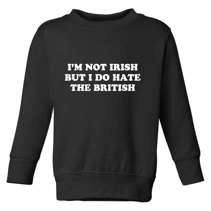 I’m Not Irish But I Do Hate The British Toddler Sweatshirt