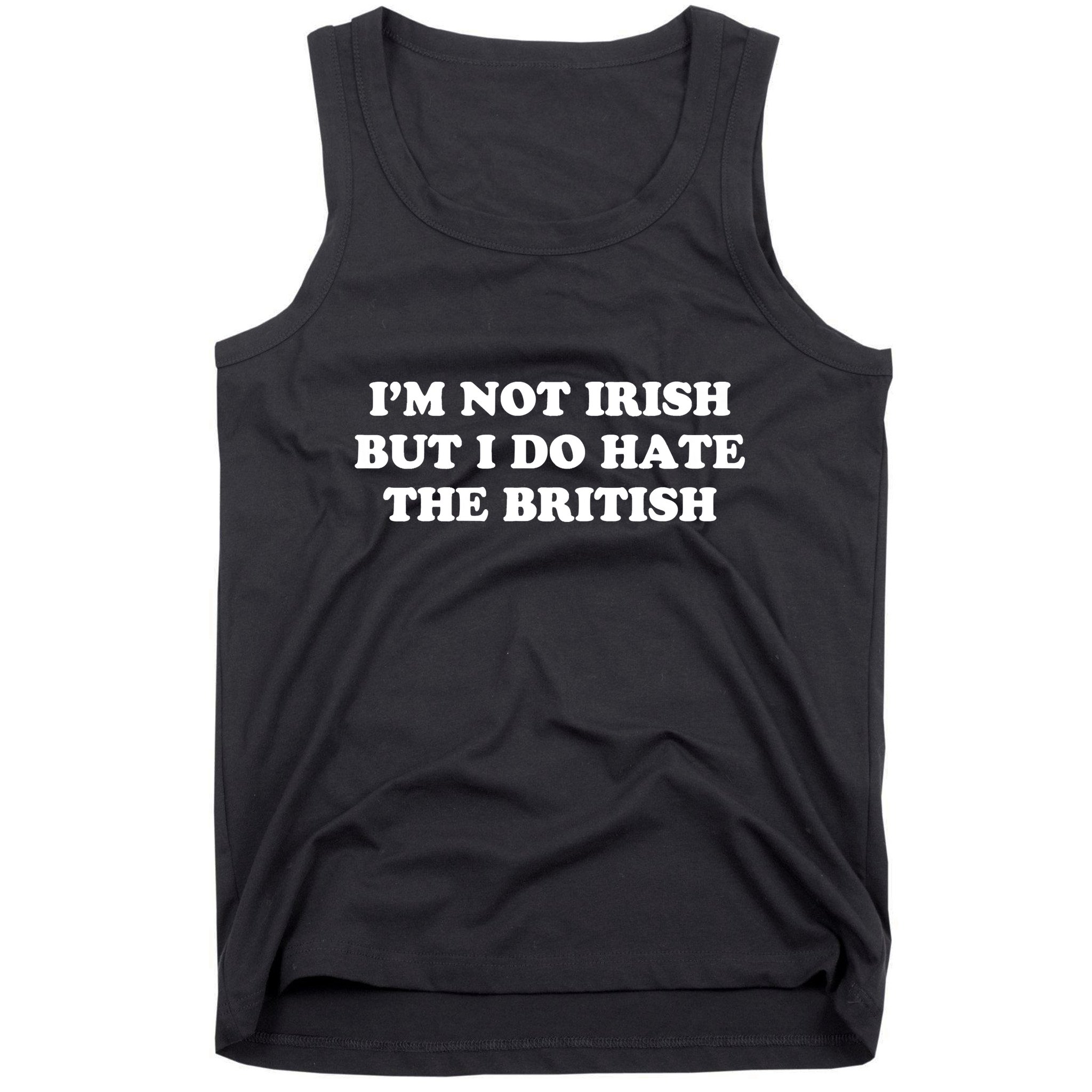 I’m Not Irish But I Do Hate The British Tank Top