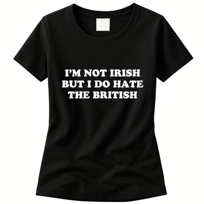 I’m Not Irish But I Do Hate The British Womens T-Shirt