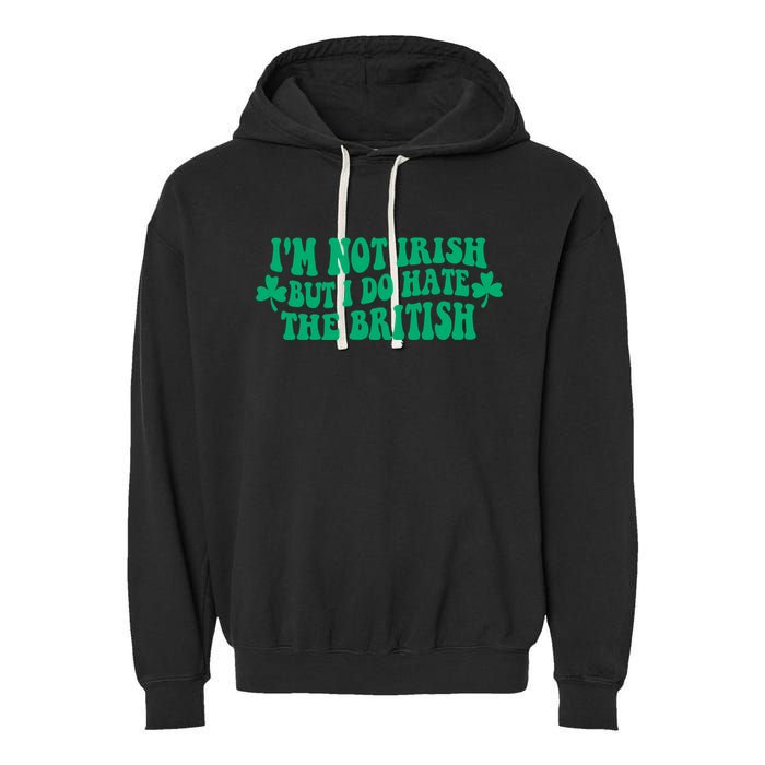 I’m Not Irish But I Do Hate The British Funny St Patrick's Day Irish British Garment-Dyed Fleece Hoodie