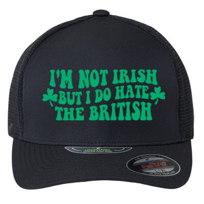 I’m Not Irish But I Do Hate The British Funny St Patrick's Day Irish British Flexfit Unipanel Trucker Cap