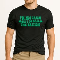 I’m Not Irish But I Do Hate The British Funny St Patrick's Day Irish British Performance Shirt