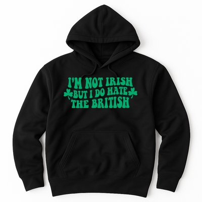 I’m Not Irish But I Do Hate The British Funny St Patrick's Day Irish British Hoodie