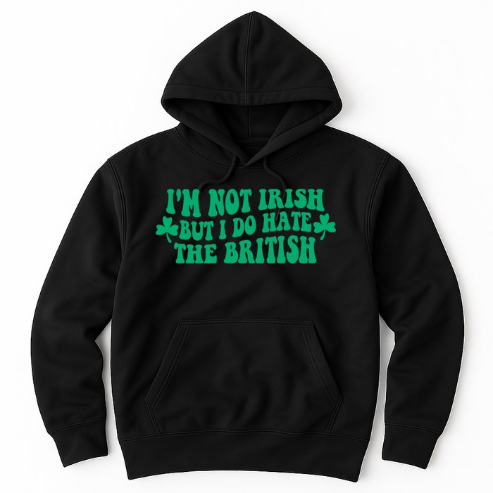 I’m Not Irish But I Do Hate The British Funny St Patrick's Day Irish British Hoodie