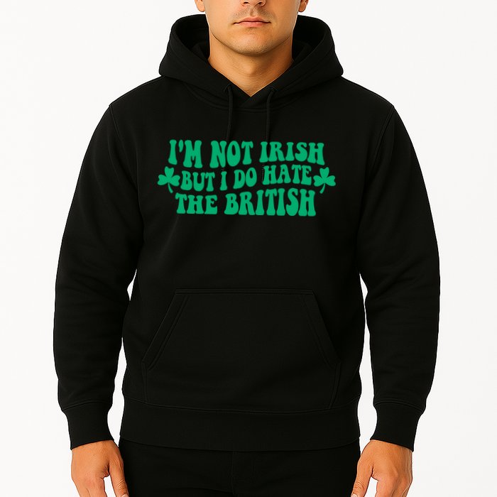 I’m Not Irish But I Do Hate The British Funny St Patrick's Day Irish British Hoodie
