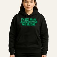 I’m Not Irish But I Do Hate The British Funny St Patrick's Day Irish British Hoodie