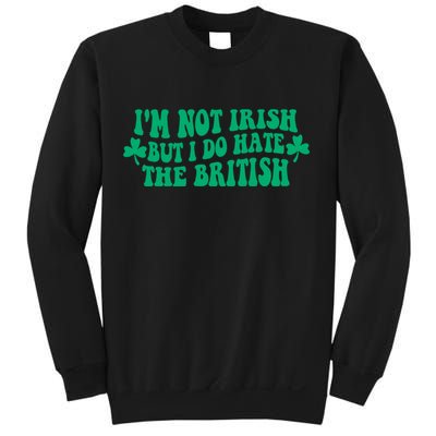 I’m Not Irish But I Do Hate The British Funny St Patrick's Day Irish British Sweatshirt