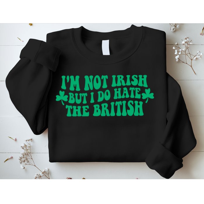 I’m Not Irish But I Do Hate The British Funny St Patrick's Day Irish British Sweatshirt