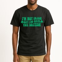 I’m Not Irish But I Do Hate The British Funny St Patrick's Day Irish British Tall T-Shirt