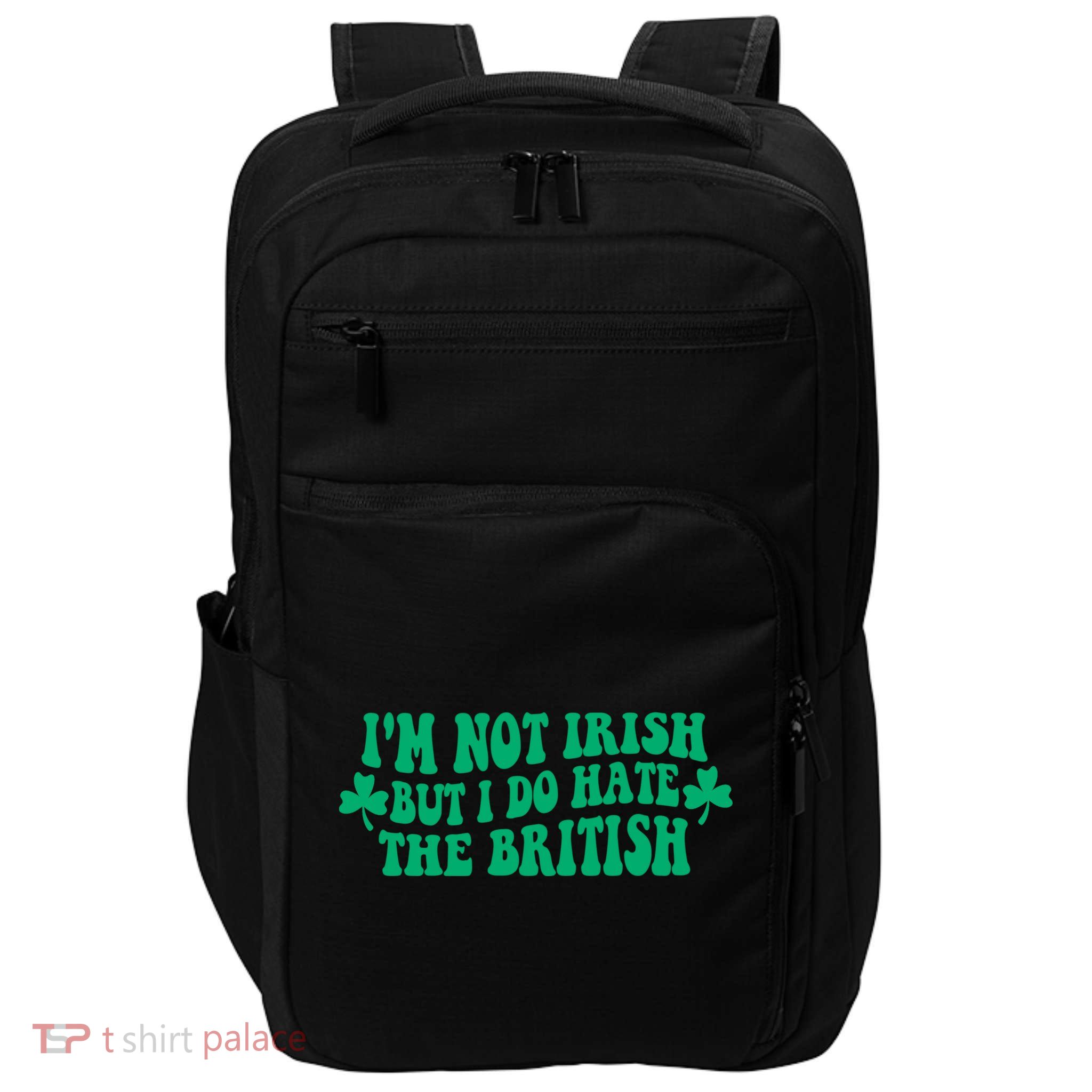 I’m Not Irish But I Do Hate The British Funny St Patrick's Day Irish British Impact Tech Backpack