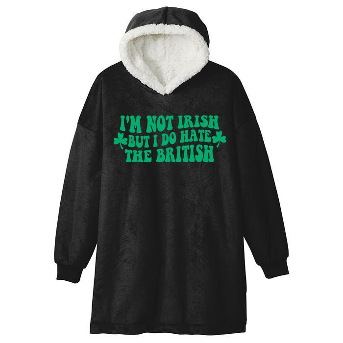 I’m Not Irish But I Do Hate The British Funny St Patrick's Day Irish British Hooded Wearable Blanket