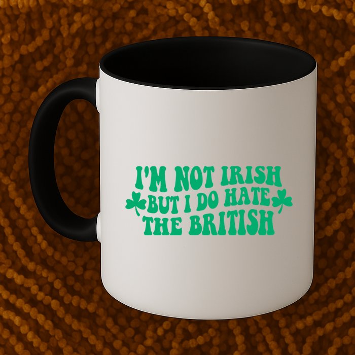 I’m Not Irish But I Do Hate The British Funny St Patrick's Day Irish British Mug