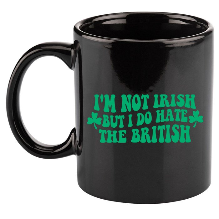 I’m Not Irish But I Do Hate The British Funny St Patrick's Day Irish British 11oz C Handle Ceramic Mug