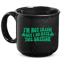 I’m Not Irish But I Do Hate The British Funny St Patrick's Day Irish British 15oz Campfire Ceramic Mug