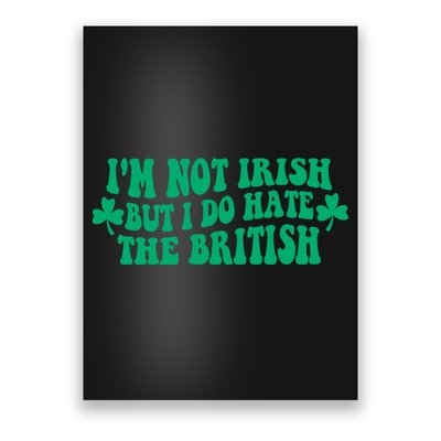 I’m Not Irish But I Do Hate The British Funny St Patrick's Day Irish British Poster