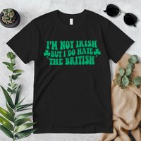 I’m Not Irish But I Do Hate The British Funny St Patrick's Day Irish British Premium T-Shirt