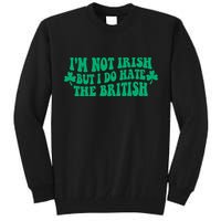 I’m Not Irish But I Do Hate The British Funny St Patrick's Day Irish British Tall Sweatshirt