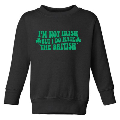 I’m Not Irish But I Do Hate The British Funny St Patrick's Day Irish British Toddler Sweatshirt
