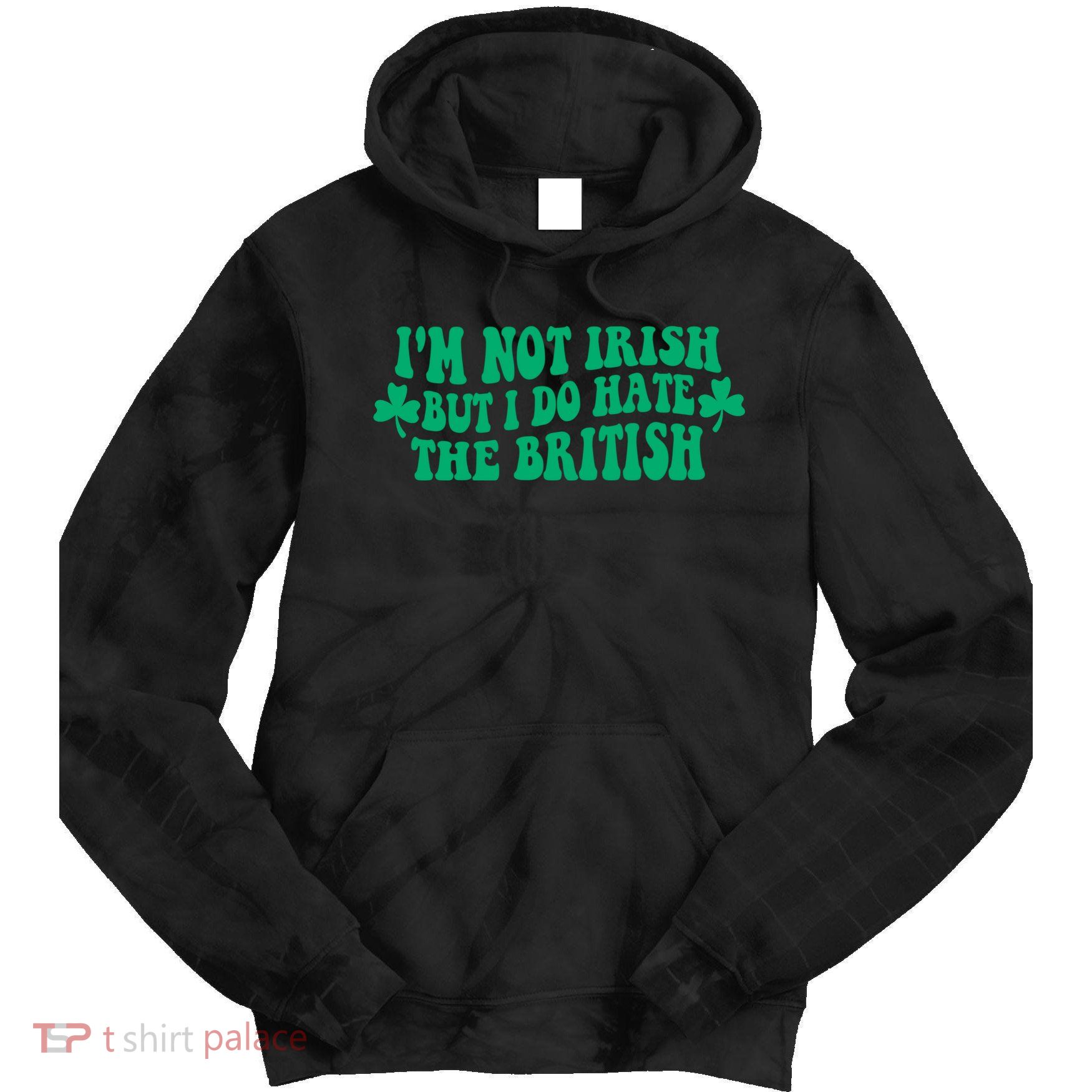 I’m Not Irish But I Do Hate The British Funny St Patrick's Day Irish British Tie Dye Hoodie