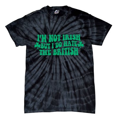 I’m Not Irish But I Do Hate The British Funny St Patrick's Day Irish British Tie-Dye T-Shirt