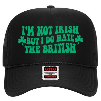 I’m Not Irish But I Do Hate The British Funny St Patrick's Day Irish British Trucker Hat