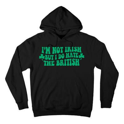 I’m Not Irish But I Do Hate The British Funny St Patrick's Day Irish British Tall Hoodie