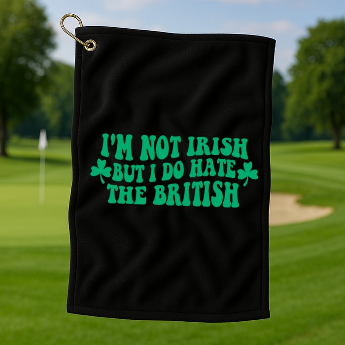 I’m Not Irish But I Do Hate The British Funny St Patrick's Day Irish British Golf Towel