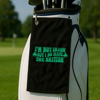 I’m Not Irish But I Do Hate The British Funny St Patrick's Day Irish British Golf Towel