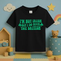 I’m Not Irish But I Do Hate The British Funny St Patrick's Day Irish British Toddler T-Shirt