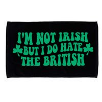 I’m Not Irish But I Do Hate The British Funny St Patrick's Day Irish British Microfiber Hand Towel