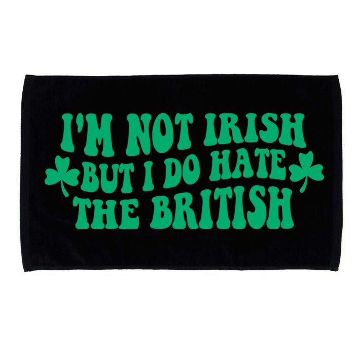 I’m Not Irish But I Do Hate The British Funny St Patrick's Day Irish British Microfiber Hand Towel